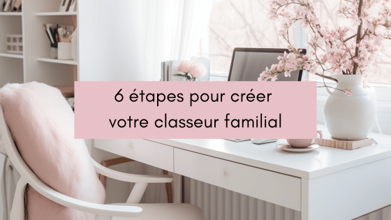 6 étapes pour créer votre classeur familial